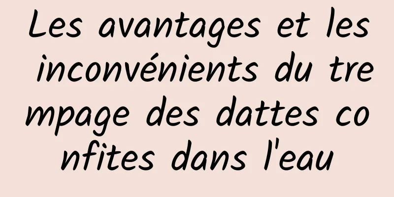 Les avantages et les inconvénients du trempage des dattes confites dans l'eau