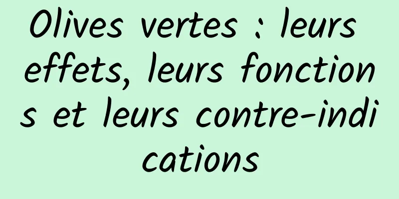 Olives vertes : leurs effets, leurs fonctions et leurs contre-indications