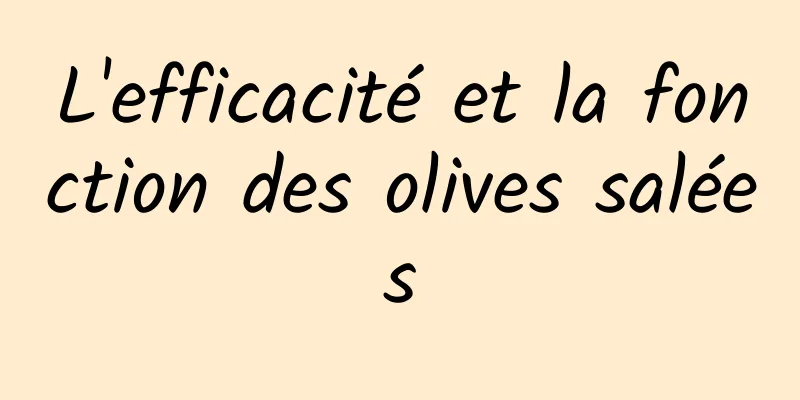 L'efficacité et la fonction des olives salées