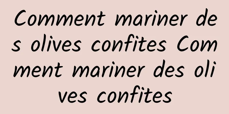 Comment mariner des olives confites Comment mariner des olives confites