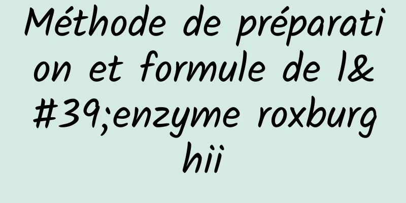 Méthode de préparation et formule de l'enzyme roxburghii