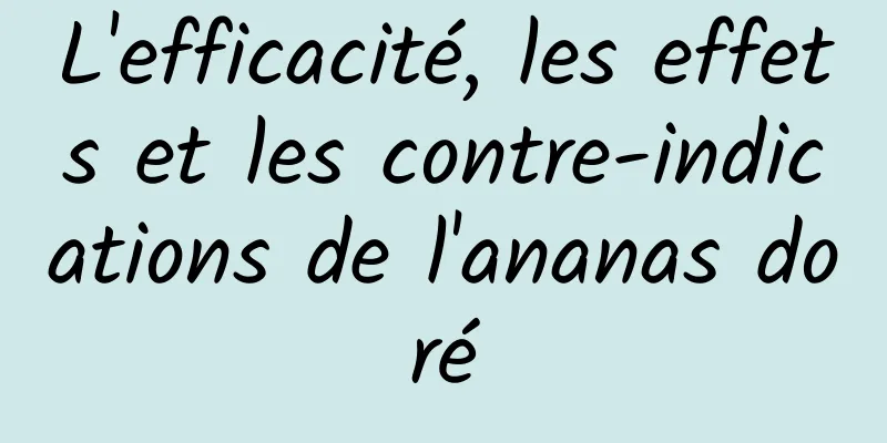 L'efficacité, les effets et les contre-indications de l'ananas doré