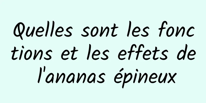 Quelles sont les fonctions et les effets de l'ananas épineux