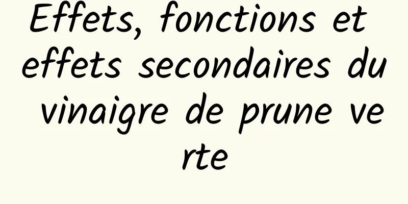 Effets, fonctions et effets secondaires du vinaigre de prune verte