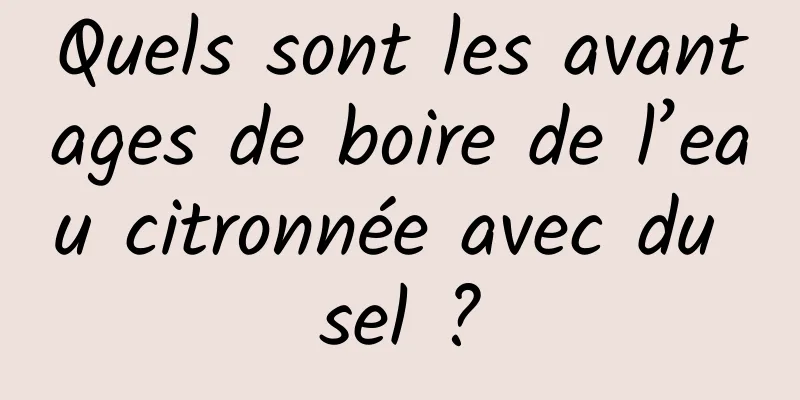 Quels sont les avantages de boire de l’eau citronnée avec du sel ?