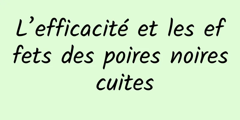 L’efficacité et les effets des poires noires cuites