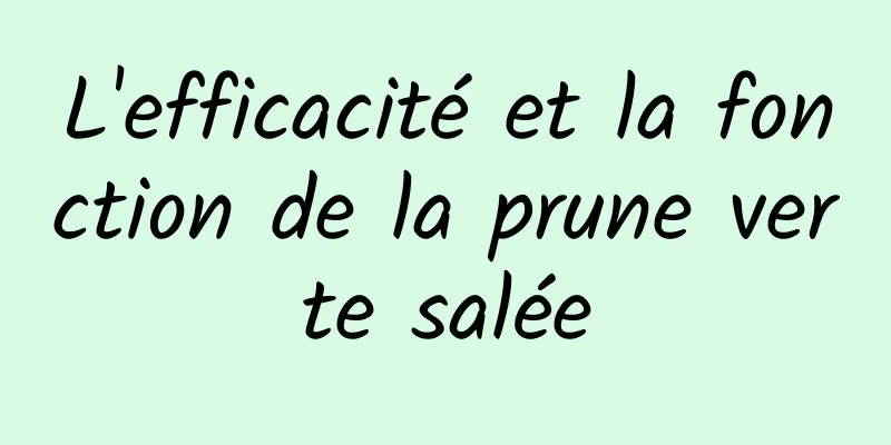 L'efficacité et la fonction de la prune verte salée