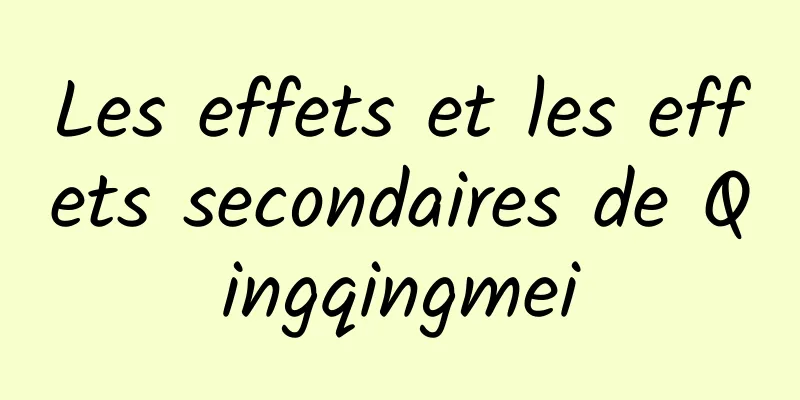 Les effets et les effets secondaires de Qingqingmei