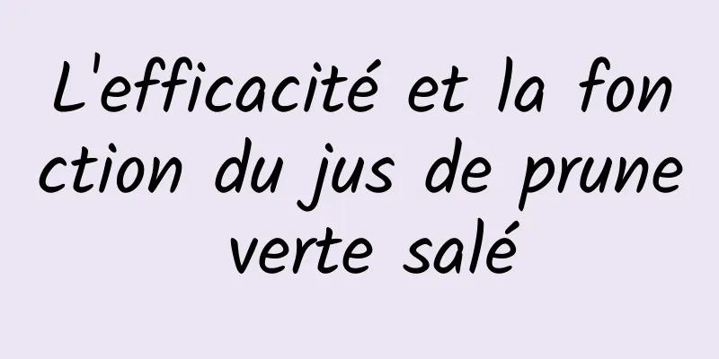 L'efficacité et la fonction du jus de prune verte salé