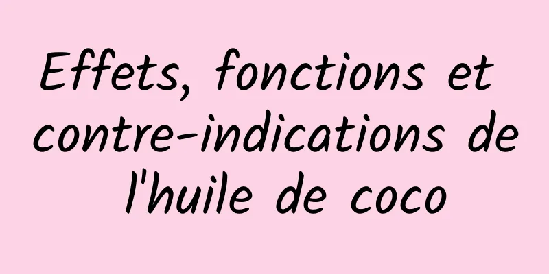 Effets, fonctions et contre-indications de l'huile de coco