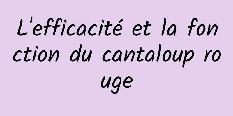 L'efficacité et la fonction du cantaloup rouge