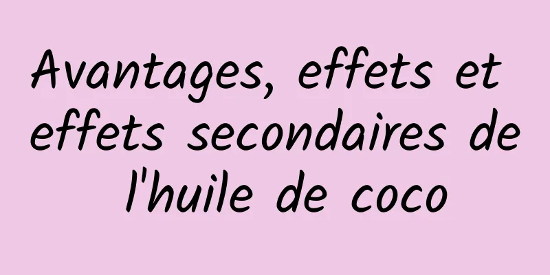 Avantages, effets et effets secondaires de l'huile de coco