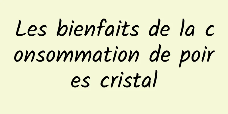 Les bienfaits de la consommation de poires cristal