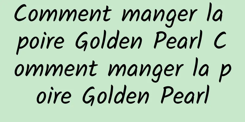 Comment manger la poire Golden Pearl Comment manger la poire Golden Pearl