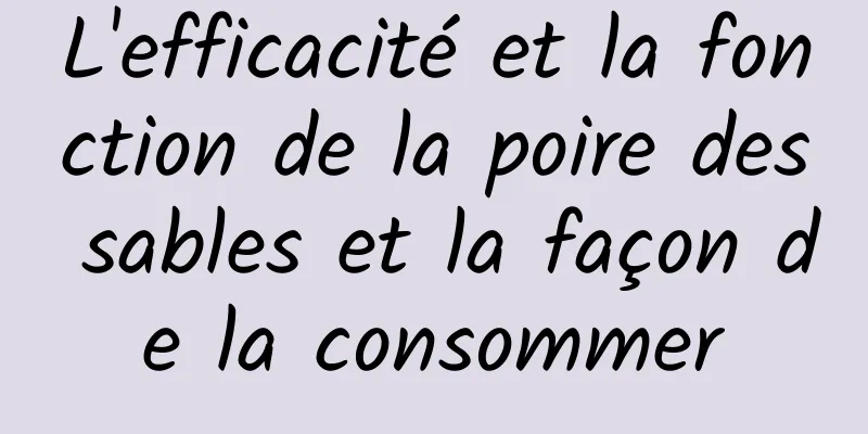 L'efficacité et la fonction de la poire des sables et la façon de la consommer