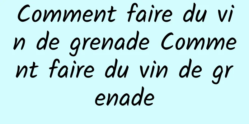 Comment faire du vin de grenade Comment faire du vin de grenade