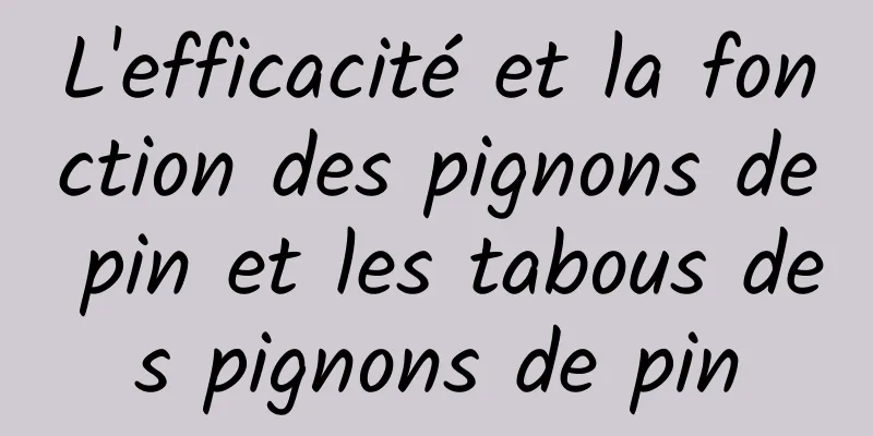 L'efficacité et la fonction des pignons de pin et les tabous des pignons de pin