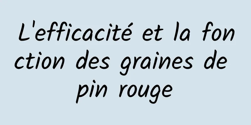 L'efficacité et la fonction des graines de pin rouge