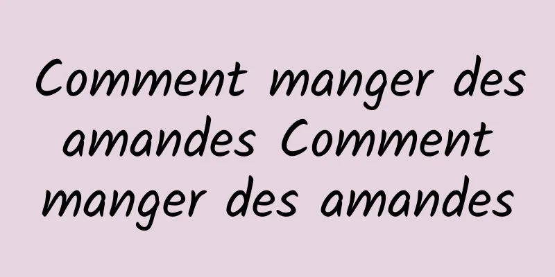 Comment manger des amandes Comment manger des amandes