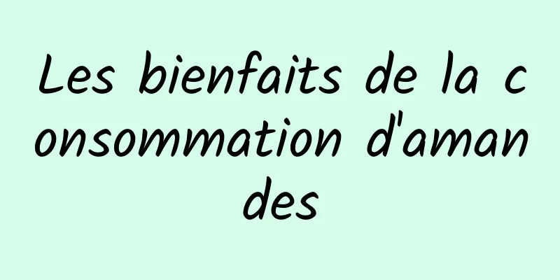 Les bienfaits de la consommation d'amandes