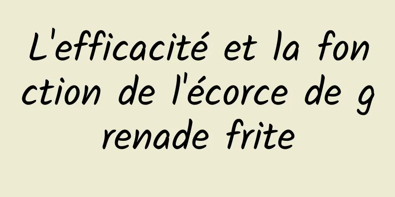 L'efficacité et la fonction de l'écorce de grenade frite