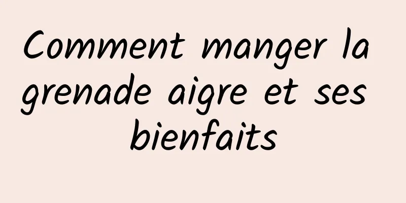 Comment manger la grenade aigre et ses bienfaits