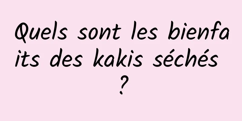 Quels sont les bienfaits des kakis séchés ?