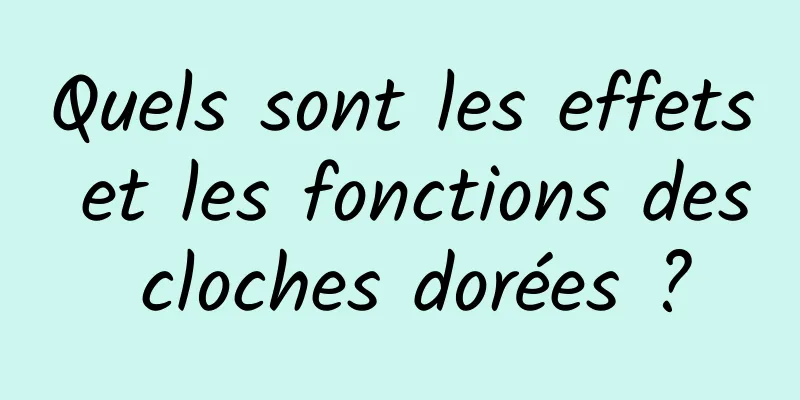 Quels sont les effets et les fonctions des cloches dorées ?