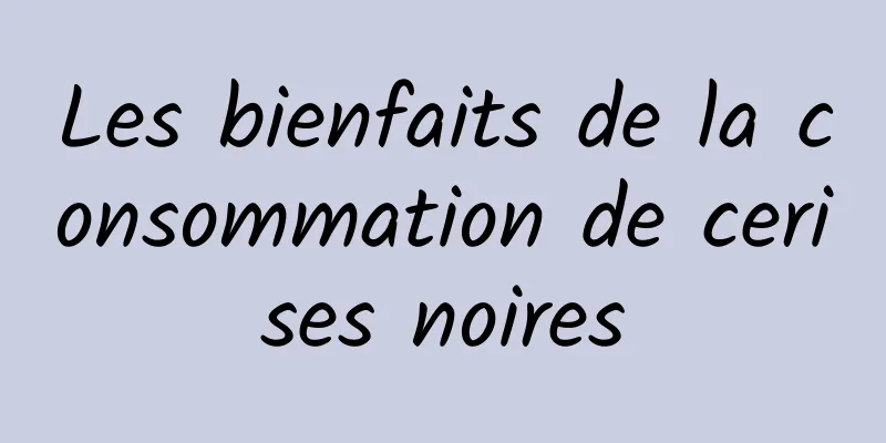 Les bienfaits de la consommation de cerises noires