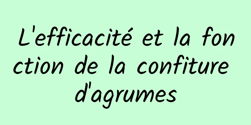 L'efficacité et la fonction de la confiture d'agrumes