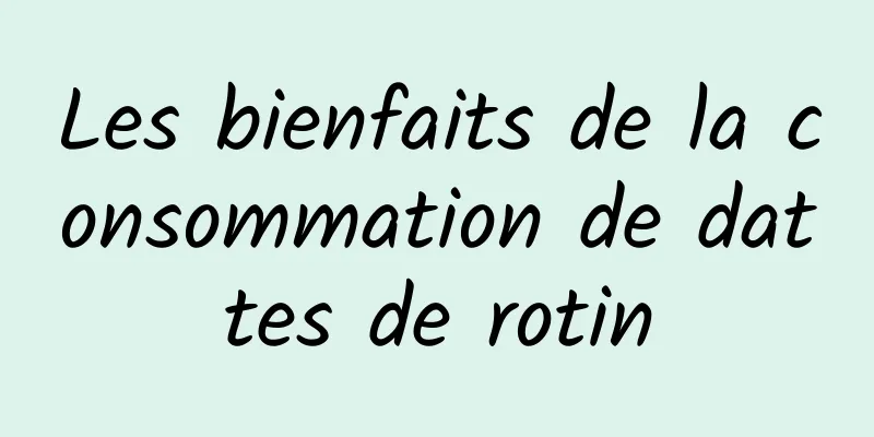 Les bienfaits de la consommation de dattes de rotin