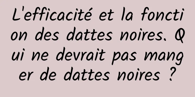 L'efficacité et la fonction des dattes noires. Qui ne devrait pas manger de dattes noires ?