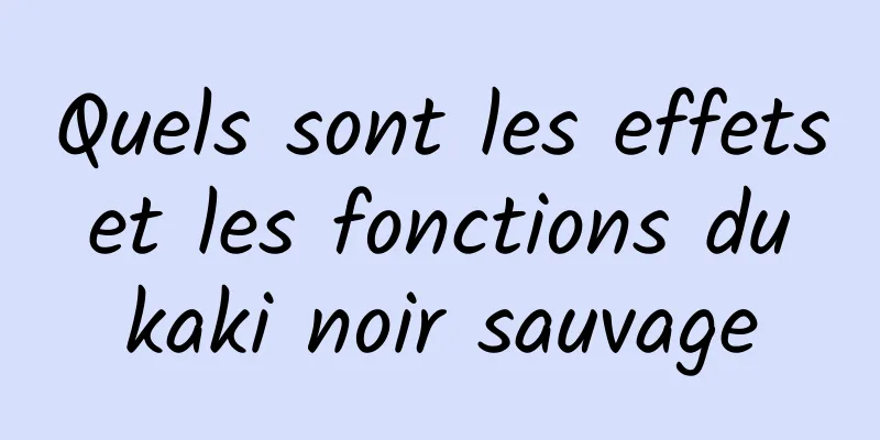 Quels sont les effets et les fonctions du kaki noir sauvage