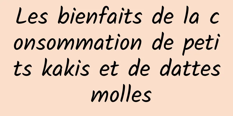 Les bienfaits de la consommation de petits kakis et de dattes molles