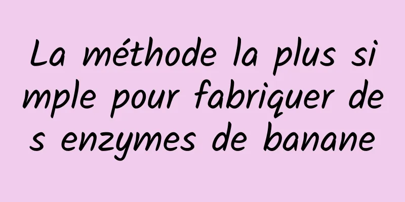 La méthode la plus simple pour fabriquer des enzymes de banane