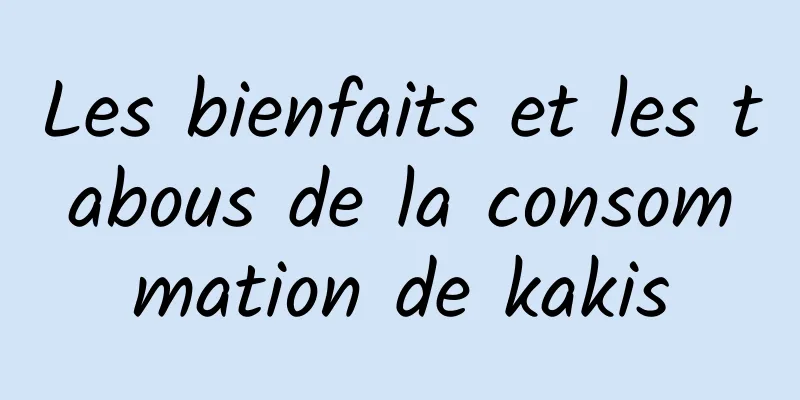 Les bienfaits et les tabous de la consommation de kakis