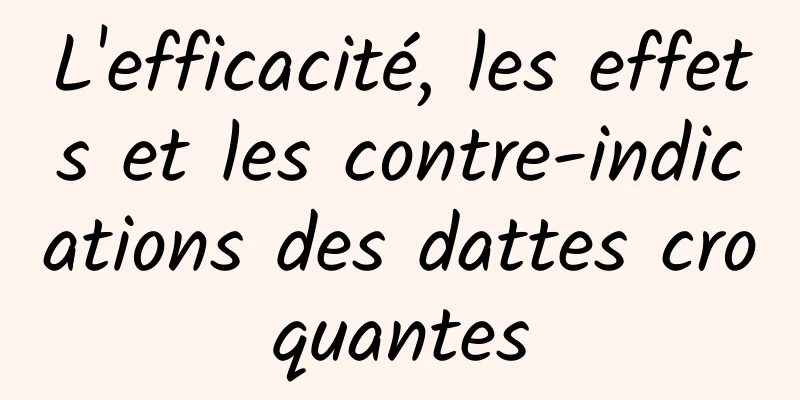 L'efficacité, les effets et les contre-indications des dattes croquantes