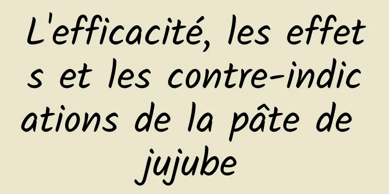 L'efficacité, les effets et les contre-indications de la pâte de jujube