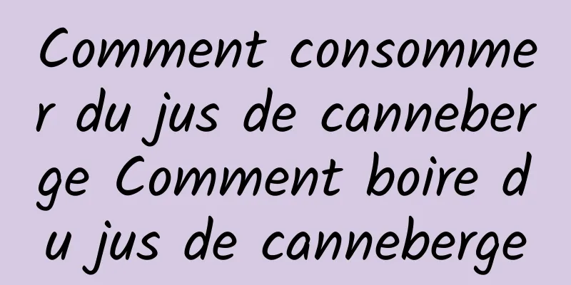 Comment consommer du jus de canneberge Comment boire du jus de canneberge