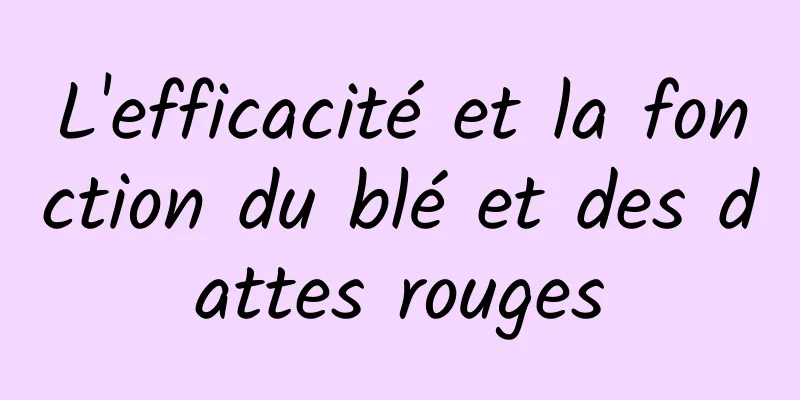 L'efficacité et la fonction du blé et des dattes rouges