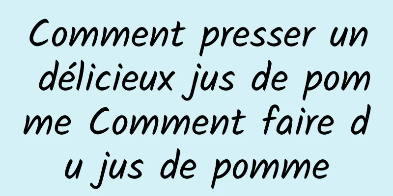 Comment presser un délicieux jus de pomme Comment faire du jus de pomme