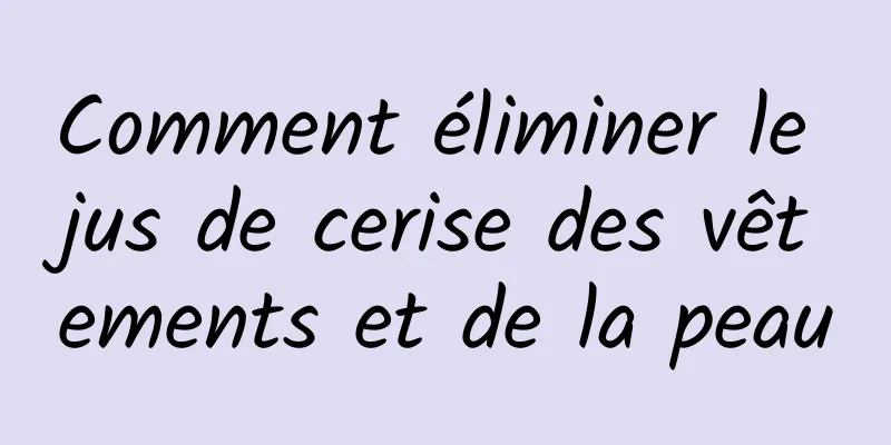 Comment éliminer le jus de cerise des vêtements et de la peau