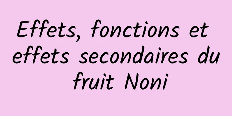 Effets, fonctions et effets secondaires du fruit Noni