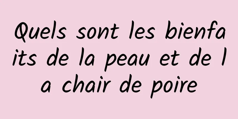 Quels sont les bienfaits de la peau et de la chair de poire