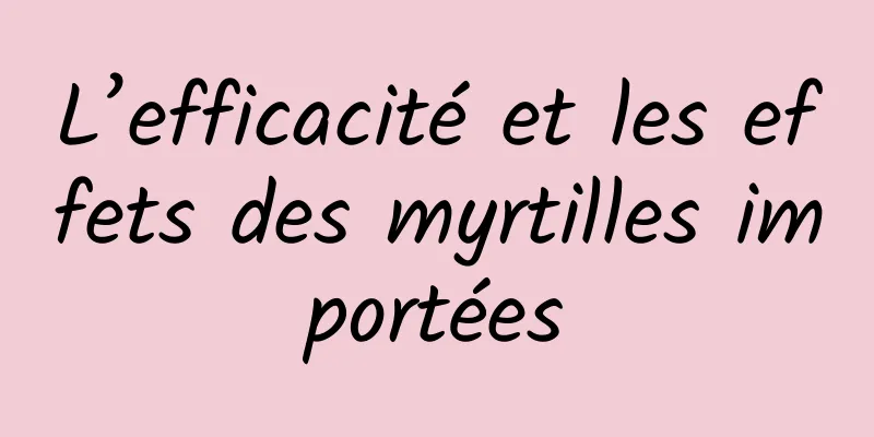 L’efficacité et les effets des myrtilles importées