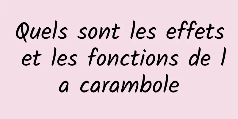 Quels sont les effets et les fonctions de la carambole