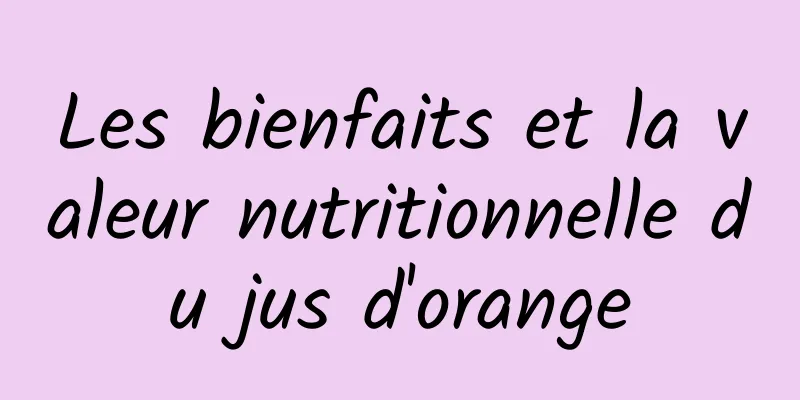 Les bienfaits et la valeur nutritionnelle du jus d'orange