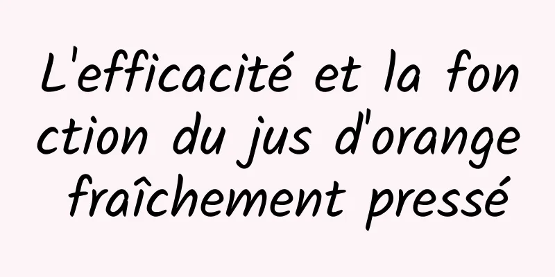 L'efficacité et la fonction du jus d'orange fraîchement pressé