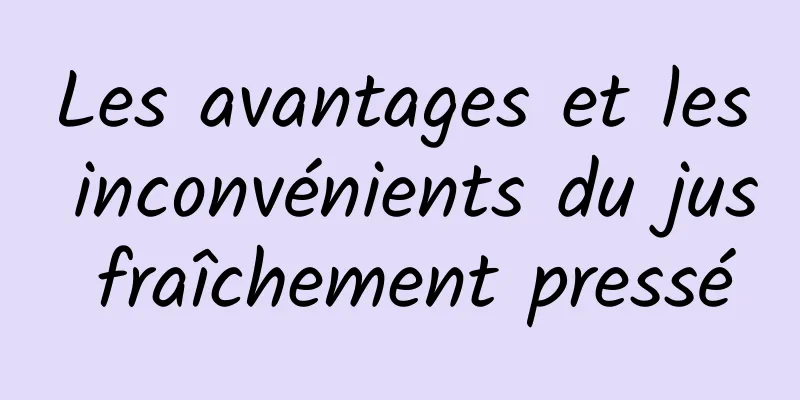 Les avantages et les inconvénients du jus fraîchement pressé