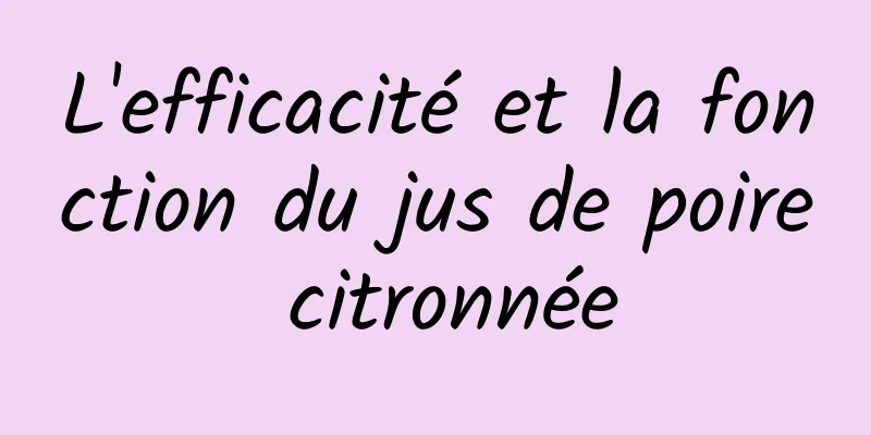 L'efficacité et la fonction du jus de poire citronnée